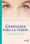 gimnasia para la vision: ejercicios y consejos para recuperar y mantener la salud de tus ojos-wolfgang hätscher-rosenbauer-9788441438149 gimnasia para la vision: ejercicios y consejos para recuperar y mantener la salud de tus ojos-wolfgang hätscher-rosenbauer-9788441438149