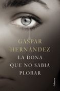 la dona que no sabia plorar-gaspar hernandez-9788466423649 la dona que no sabia plorar-gaspar hernandez-9788466423649