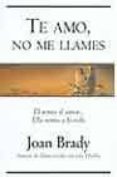 te amo, no me llames: el temia el amor...ella temia a la vida-joan brady-9788466614849 te amo, no me llames: el temia el amor...ella temia a la vida-joan brady-9788466614849