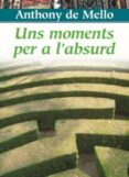 uns moments per a l absurd (2ª ed.)-anthony de mello-9788472638549 uns moments per a l absurd (2ª ed.)-anthony de mello-9788472638549