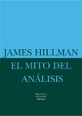 el mito del analisis: tres ensayos de psicologia arquetipica-james hillman-9788478445349 el mito del analisis: tres ensayos de psicologia arquetipica-james hillman-9788478445349