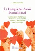 la energia del amor incondicional: ejercicios practicos, tecnicas y talleres para la apertura del corazon-luis miguel gonzalez-9788479104849 la energia del amor incondicional: ejercicios practicos, tecnicas y talleres para la apertura del corazon-luis miguel gonzalez-9788479104849