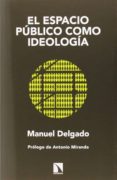 el espacio publico como ideologia-manuel delgado-9788483199749 el espacio publico como ideologia-manuel delgado-9788483199749