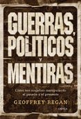 guerras, politicos y mentiras: como nos engañan manipulando el pa sado y el presente-geoffrey regan-9788484327349 guerras, politicos y mentiras: como nos engañan manipulando el pa sado y el presente geoffrey regan 9788484327349