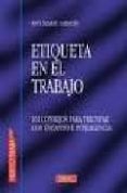 etiqueta en el trabajo: 101 consejos para triunfar con encanto e inteligencia-anna marie sabath-9788488893949 etiqueta en el trabajo: 101 consejos para triunfar con encanto e inteligencia-anna marie sabath-9788488893949