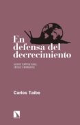 en defensa del decrecimiento sobre capitalismo, crisis y barbarie-carlos taibo-9788490972649 en defensa del decrecimiento sobre capitalismo, crisis y barbarie-carlos taibo-9788490972649