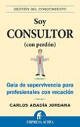 soy consultor (con perdon): guia de supervivencia para profesiona les con vocacion-carlos abadia-9788492452149 soy consultor (con perdon): guia de supervivencia para profesiona les con vocacion-carlos abadia-9788492452149