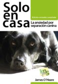 solo en casa: la ansiedad por separacion canina-james o´heare-9788494410949 solo en casa: la ansiedad por separacion canina-james o´heare-9788494410949