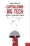 capitalismo big tech: ¿welfare o neofeudalismo digital?-evgeny morozov-9788494686849 capitalismo big tech: ¿welfare o neofeudalismo digital?-evgeny morozov-9788494686849