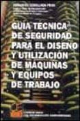 guia tecnica de seguridad para el diseño y utilizacion de maquina s y equipos de trabajo-fernando cebollada prats-9788495312549 guia tecnica de seguridad para el diseño y utilizacion de maquina s y equipos de trabajo-fernando cebollada prats-9788495312549