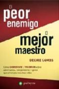 el peor enemigo, el mejor maestro: como sobrevivir y triunfar sob re adversarios, competidores y gente que amenaza nuestras vidas-deidre combs-9788496665149 el peor enemigo, el mejor maestro: como sobrevivir y triunfar sob re adversarios, competidores y gente que amenaza nuestras vidas-deidre combs-9788496665149