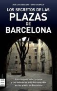 los secretos de las plazas de barcelona: los rincones mas curioso s y las anecdotas mas desconocidas de las plazas de barcelona-david escamilla-jose luis caballero-9788496924949 los secretos de las plazas de barcelona: los rincones mas curioso s y las anecdotas mas desconocidas de las plazas de barcelona-david escamilla-jose luis caballero-9788496924949