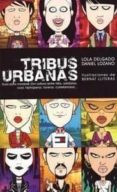 tribus urbanas: guia para moverse con soltura entre frikis, solid arios, cool, hiphoperos, tuneros, cutrefamosos...-daniel lozano-lola delgado-9788497342049 tribus urbanas: guia para moverse con soltura entre frikis, solid arios, cool, hiphoperos, tuneros, cutrefamosos...-daniel lozano-lola delgado-9788497342049