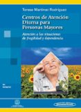centros de atencion diurna para personas mayores: atencion a las situaciones de fragilidad y dependencia-teresa martinez rodriguez-9788498352849 centros de atencion diurna para personas mayores: atencion a las situaciones de fragilidad y dependencia-teresa martinez rodriguez-9788498352849