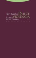 dulce violencia: la idea de lo tragico-terry eagleton-9788498792249 dulce violencia: la idea de lo tragico-terry eagleton-9788498792249