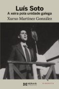 luis soto. a xeira pola unidade galega-xurxo martinez gonzalez-9788499143149 luis soto. a xeira pola unidade galega-xurxo martinez gonzalez-9788499143149