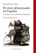 el clero afrancesado en españa: los obispos, curas y frailes de j ose bonaparte-manuel moreno alonso-9788499407449 el clero afrancesado en españa: los obispos, curas y frailes de j ose bonaparte-manuel moreno alonso-9788499407449