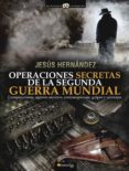 operaciones secretas de la segunda guerra mundial-jesus hernandez-9788499672649 operaciones secretas de la segunda guerra mundial-jesus hernandez-9788499672649