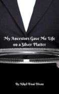 Descargas de revistas de libros electrónicos MY ANCESTORS GAVE ME LIFE ON A SILVER PLATTER  (edición en inglés) de NIKEL B'NAI DIXON (Literatura española)