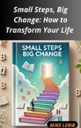 SMALL STEPS, BIG CHANGE: HOW TO TRANSFORM YOUR LIFE | Casa del Libro