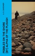 Descargar libros electrónicos gratis epub PEBBLES ON THE SHORE [BY] ALPHA OF THE PLOUGH  (edición en inglés)