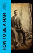 Descargar libros gratis en ingles. HOW TO BE A MAN  (edición en inglés) PDF de HARVEY NEWCOMB