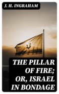 Descargar Ebooks en formato txt gratis THE PILLAR OF FIRE; OR, ISRAEL IN BONDAGE de 
