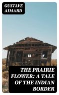 Descargas gratuitas de libros de audio para mp3 THE PRAIRIE FLOWER: A TALE OF THE INDIAN BORDER 8596547027959 de GUSTAVE AIMARD