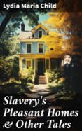 Libro gratis para descargar en internet. SLAVERY'S PLEASANT HOMES & OTHER TALES  (edición en inglés) de LYDIA MARIA CHILD