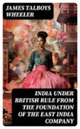 INDIA UNDER BRITISH RULE FROM THE FOUNDATION OF THE EAST INDIA COMPANY  (edición en inglés)