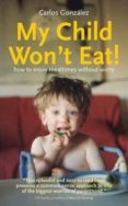 my child won t eat: how to enjoy mealtimes without worry-carlos gonzalez-9781780660059 my child won t eat: how to enjoy mealtimes without worry-carlos gonzalez-9781780660059