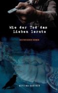 Ebook WIE DER TOD DAS LIEBEN LERNTE EBOOK de BETTINA GARTNER Casa del