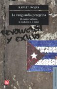 la vanguardia peregrina: el escritor cubano, la tradicion y el ex ilio-rafael rojas-9786071614759 la vanguardia peregrina: el escritor cubano, la tradicion y el ex ilio-rafael rojas-9786071614759