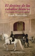 el destino de los caballos blancos: una historia diferente del si glo xx-frank westerman-9788415803959 el destino de los caballos blancos: una historia diferente del si glo xx-frank westerman-9788415803959
