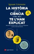 la historia de la ciencia com mai te l han explicat: moments excepcionals, ments prodigioses i grans descobriments-ignasi llorente-9788417214159 la historia de la ciencia com mai te l han explicat: moments excepcionals, ments prodigioses i grans descobriments-ignasi llorente-9788417214159