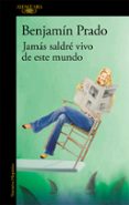 jamas saldre vivo de este mundo-benjamin prado-9788420433059 jamas saldre vivo de este mundo-benjamin prado-9788420433059
