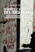 señores y vasallos del s. xxi: una explicacion de los conflictos internacionales-antoni segura-9788420641959 señores y vasallos del s. xxi: una explicacion de los conflictos internacionales-antoni segura-9788420641959
