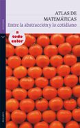 atlas de matematicas: entre la abstraccion y lo cotidiano-9788434236059 atlas de matematicas: entre la abstraccion y lo cotidiano-9788434236059