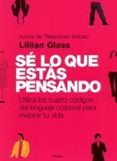 se lo que estas pensando: utiliza los cuatro codigos del lenguaje corporal para mejorar tu vida-lillian glass-9788449314759 se lo que estas pensando: utiliza los cuatro codigos del lenguaje corporal para mejorar tu vida-lillian glass-9788449314759