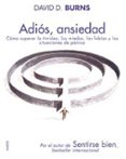 adios, ansiedad: como superar la timidez, los miedos, las fobias y la situacion de panico-david d. burns-9788449319259 adios, ansiedad: como superar la timidez, los miedos, las fobias y la situacion de panico-david d. burns-9788449319259