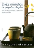 diez minutos de pequeñas alegrias: mas de 400 consejos y ejercici os para ser feliz-françoise reveillet-9788449320859 diez minutos de pequeñas alegrias: mas de 400 consejos y ejercici os para ser feliz-françoise reveillet-9788449320859