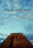 bajo las nubes de mexico-francisco solano-9788484280859 bajo las nubes de mexico-francisco solano-9788484280859