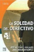 la soledad del directivo-javier fernandez aguado-jose maria aguilar lopez-9788488717559 la soledad del directivo-javier fernandez aguado-jose maria aguilar lopez-9788488717559