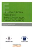 la unión europea y los brics (brasil, rusia, india, china y sudafrica)-antonio blanc altemir-9788490982259 la unión europea y los brics (brasil, rusia, india, china y sudafrica)-antonio blanc altemir-9788490982259