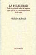 la felicidad: todo lo que debe saber al respecto y por que no es lo mas importante en la vida-wilhelm schmid-9788492913459 la felicidad: todo lo que debe saber al respecto y por que no es lo mas importante en la vida-wilhelm schmid-9788492913459