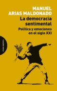 la democracia sentimental: politica y emociones en el siglo xxi-manuel arias maldonado-9788494481659 la democracia sentimental: politica y emociones en el siglo xxi-manuel arias maldonado-9788494481659