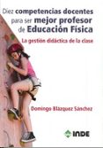 diez competencias docentes para ser mejor profesor de educacion f isica-domingo blazquez sanchez-9788497293259 diez competencias docentes para ser mejor profesor de educacion f isica-domingo blazquez sanchez-9788497293259
