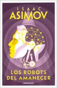 los robots del amanecer-isaac asimov-9788497599559 los robots del amanecer-isaac asimov-9788497599559