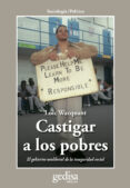 castigar a los pobres: el gobierno neoliberal de la inseguridad s ocial-loïc wacquant-9788497841559 castigar a los pobres: el gobierno neoliberal de la inseguridad s ocial-loïc wacquant-9788497841559