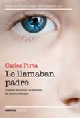 le llamaban padre: cuando el horror se disfraza de amor y familia-carles porta-9788499424859 le llamaban padre: cuando el horror se disfraza de amor y familia-carles porta-9788499424859